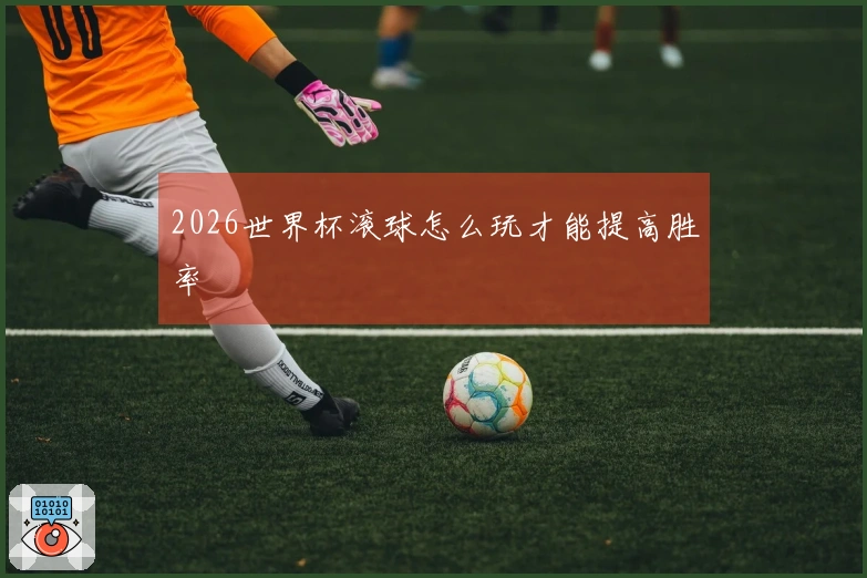 2026世界杯滚球怎么玩才能提高胜率